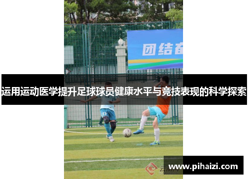 运用运动医学提升足球球员健康水平与竞技表现的科学探索
